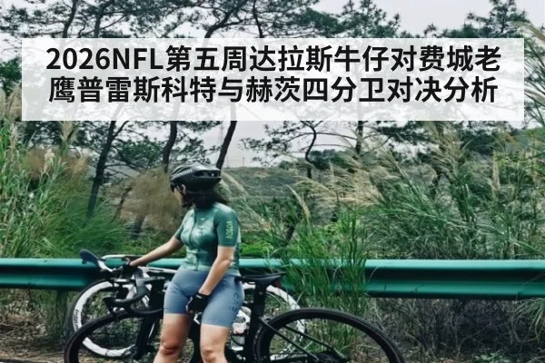 2026NFL第五周达拉斯牛仔对费城老鹰普雷斯科特与赫茨四分卫对决分析 - TIANBO